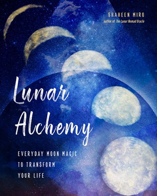Cover Art for 9781578636907, Lunar Alchemy: Everyday Moon Magic to Transform Your Life by Shaheen Miro