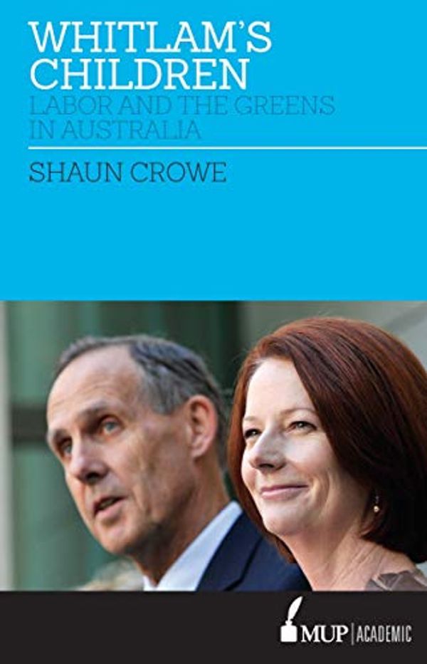 Cover Art for B07HYGQS6Y, Whitlam's Children: Labor and the Greens in Australia by Shaun Crowe