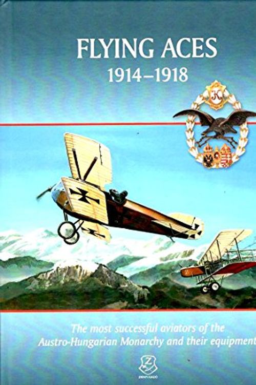 Cover Art for 9789633276907, Flying Aces 1914 - 1918 - The most successful aviators of the Austro-Hungarian Monarchy and their equipment by Zrínyi Nonprofit