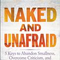 Cover Art for 9781546038924, Naked and Unafraid: 5 Keys to Abandon Smallness, Overcome Criticism, and Be All You Are Meant to Be by Kevin Gerald