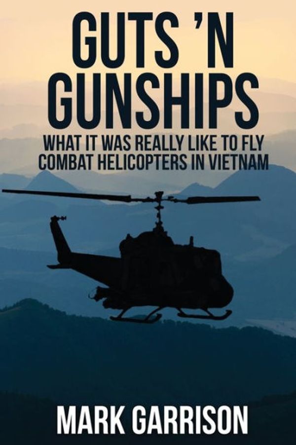 Cover Art for 9781629670539, Guts 'N Gunships: What it was Really Like to Fly Combat Helicopters in Vietnam by Mark Garrison