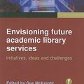 Cover Art for 9781856046916, Envisioning Future Academic Library Services by Sue McKnight