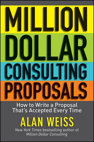 Cover Art for 9781118150023, Million Dollar Consulting Proposals: How to Write a Proposal That's Accepted Every Time by Alan Weiss