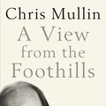 Cover Art for 9781846682230, A View From The Foothills: The Diaries of Chris Mullin by Mullin, Chris
