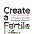 Cover Art for 9780648391111, Create a Fertile Life: Everything you need to know to get pregnant naturally, boost your fertility, prevent miscarriage and improve your success with IVF by Gina Fox, Charmaine Dennis, Rhiannon Hardingham, Tina Jenkins, Milly Dabrowski