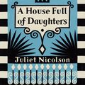 Cover Art for 9780701189303, A House Full of Daughters by Juliet Nicolson