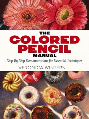 Cover Art for 9780486822969, The Colored Pencil Manual: Step-By-Step Demonstrations for Essential Techniques by Veronica Winters