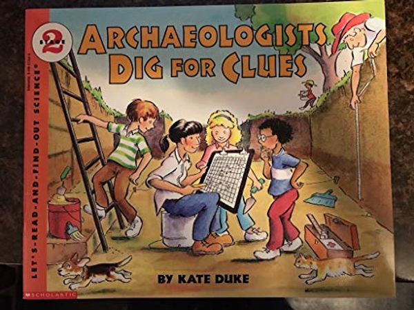 Cover Art for 9780590273541, Archaeologists Dig for Clues (Let's-Read-and-Find-Out Science: Stage 2) by Kate Duke