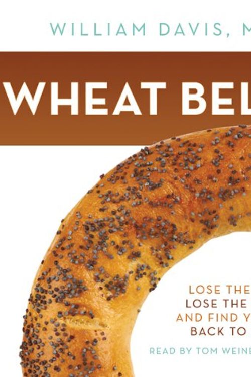 Cover Art for 1455121959, Wheat Belly: Lose the Wheat, Lose the Weight, and Find Your Path Back to Health by William Davis, MD