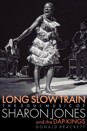 Cover Art for 9781617136917, Long Slow Train: The Soul Music of Sharon Jones and the Dap-Kings by Donald Brackett