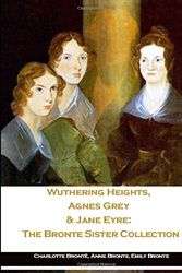 Cover Art for 9781702801058, Wuthering Heights, Agnes Grey & Jane Eyre: The Bronte Sister Collection by Brontë,, Charlotte, Brontë,, Anne, Brontë,, Emily