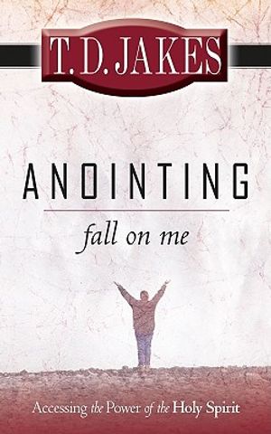 Cover Art for 9780768426410, Anointing: Fall on Me by T. D. Jakes