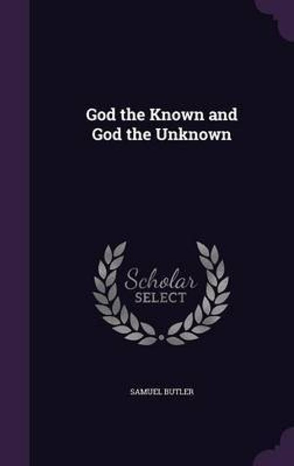 Cover Art for 9781358940118, God the Known and God the Unknown by Samuel Butler