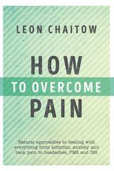 Cover Art for 9781786780171, How to Overcome PainNatural Approaches to Dealing with Everything f... by Leon Chaitow