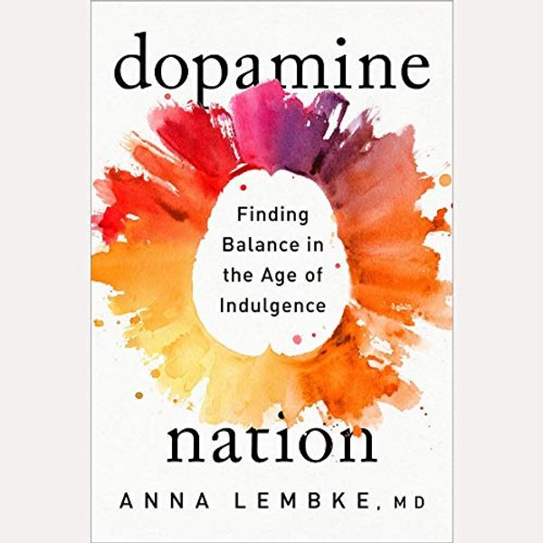 Cover Art for B08LQZ3QDT, Dopamine Nation: Finding Balance in the Age of Indulgence by Dr. Anna Lembke