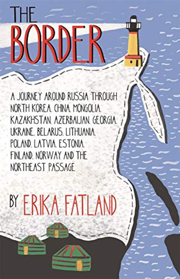 Cover Art for B07YP7HHLV, The Border - A Journey Around Russia: Through North Korea, China, Mongolia, Kazakhstan, Azerbaijan, Georgia, Ukraine, Belorussia Lithuania, Poland, Latvia, ... Finland, Norway and the Northwest Passage by Erika Fatland