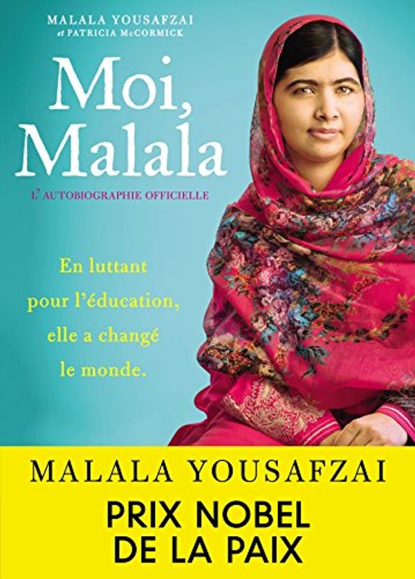 Cover Art for 9782010008313, Moi, Malala : En luttant pour l'éducation, elle a changé le monde by Malala Yousafzai, Patricia McCormick, Michel Laporte
