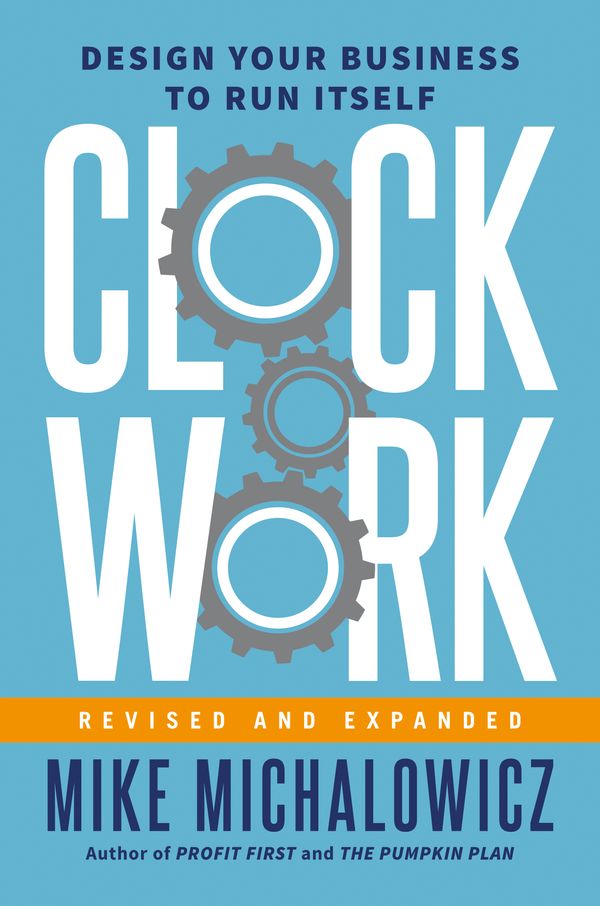 Cover Art for 9780593538173, Clockwork, Revised and Expanded: Design Your Business to Run Itself by Mike Michalowicz