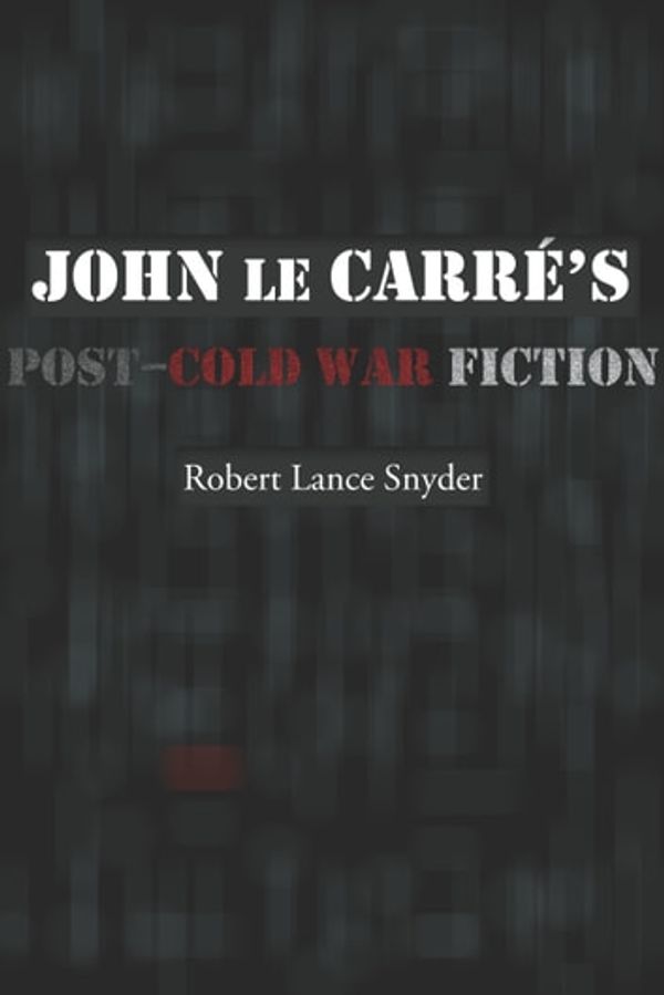 Cover Art for 9780826274120, John le Carré's Post-Cold War Fiction by Robert Lance Snyder