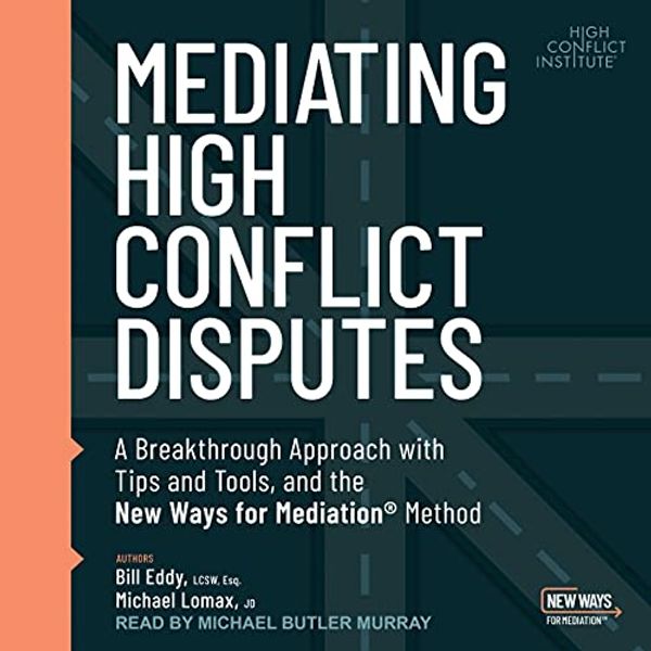 Cover Art for B09D44DHHY, Mediating High Conflict Disputes: A Breakthrough Approach with Tips and Tools and the New Ways for Mediation Method by Bill Eddy Lcsw, Esq., Michael Lomax