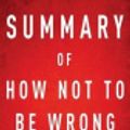 Cover Art for 9781535220583, Summary of How Not To Be Wrong: by Jordan Ellenberg | Includes Analysis by Instaread