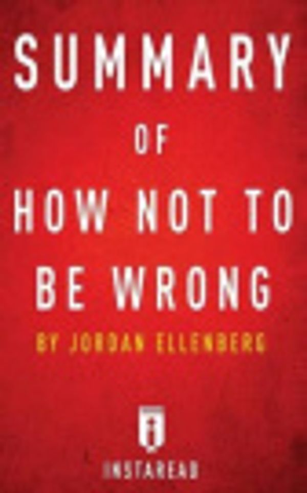 Cover Art for 9781535220583, Summary of How Not To Be Wrong: by Jordan Ellenberg | Includes Analysis by Instaread
