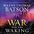 Cover Art for B00ZRP74JS, The War for the Waking World (Dreamtreaders Book 3) by Wayne Thomas Batson