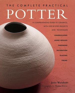 Cover Art for 9781843099697, The Practical Potter - a step-by-step handbook - a comprehensive guide to ceramics with step-by-step projects and techniques by Josie Warshaw