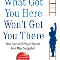 Cover Art for 9781846681370, What Got You Here Won't Get You There by Marshall Goldsmith