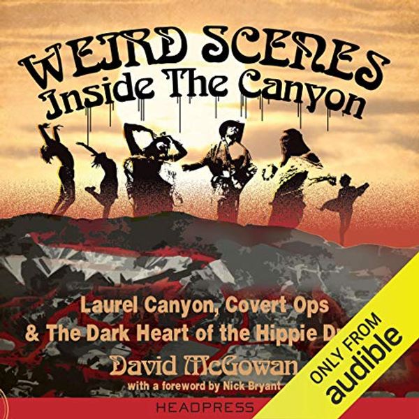 Cover Art for B074WFLR9H, Weird Scenes Inside the Canyon: Laurel Canyon, Covert Ops, and the Dark Heart of the Hippie Dream by David McGowan