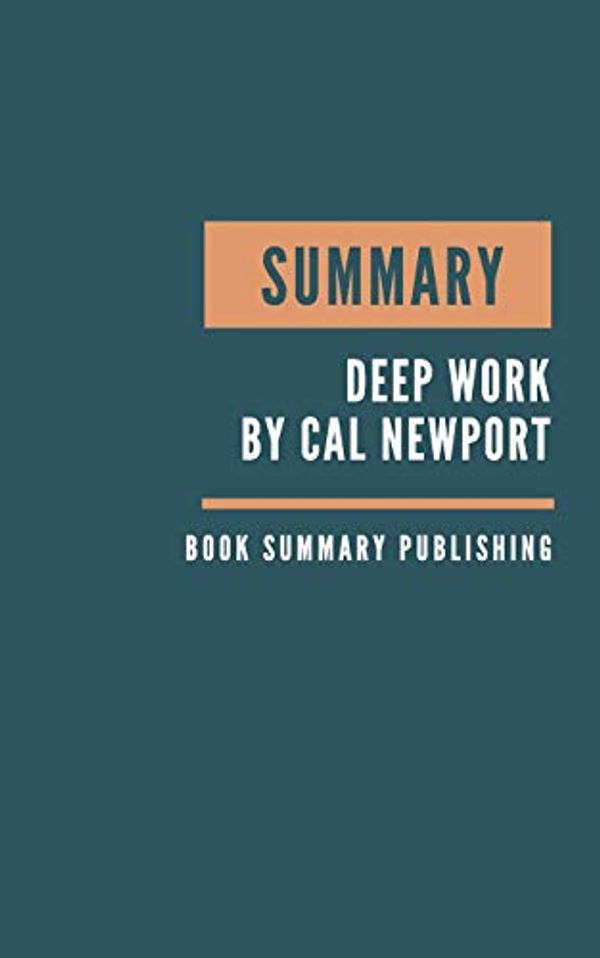 Cover Art for 9798602699845, SUMMARY: Deep Work Summary. Cal Newport's Book. Rules for Focused Success in a Distracted World. Book Summary. How to work deeply. by Book Summary Publishing