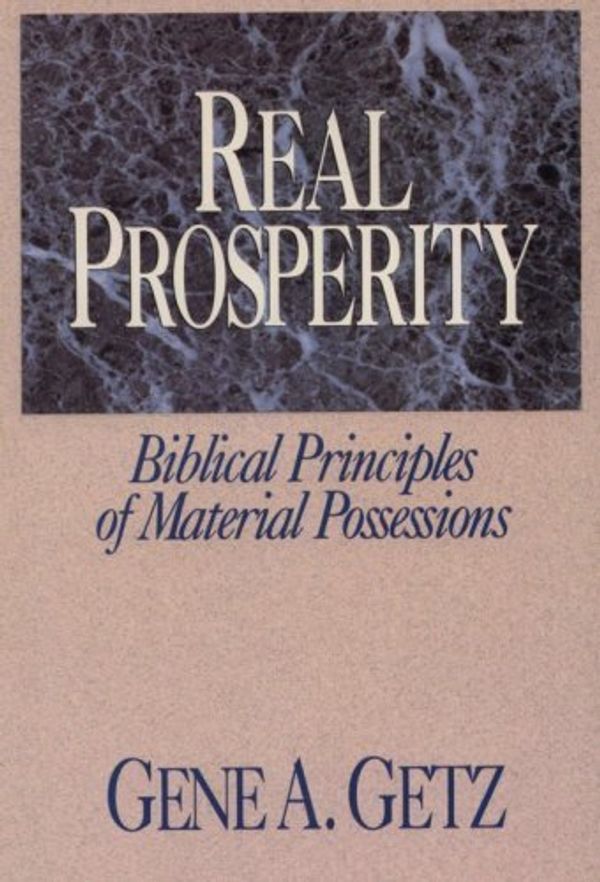 Cover Art for 9780802408921, Real Prosperity: Biblical Principles of Material Possessions by Gene Getz