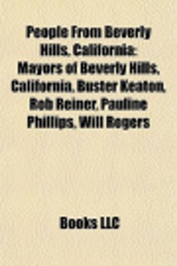 Cover Art for 9781156083758, People from Beverly Hills, California: Mayors of Beverly Hills, California, Buster Keaton, Rob Reiner, Pauline Phillips, Will Rogers by Books, LLC