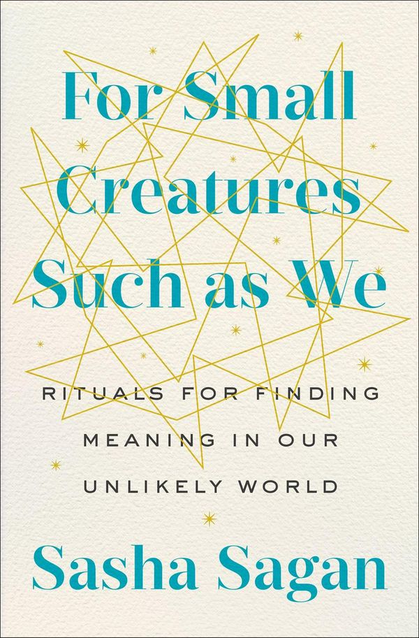 Cover Art for 9780735218772, For Small Creatures Such as We: Finding Wonder and Meaning in Our Unlikely World by Sasha Sagan