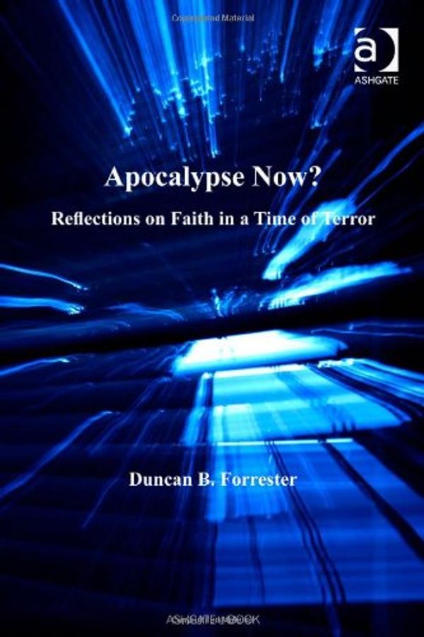 Cover Art for 9780754652601, Apocalypse Now?: Reflections on Faith in a Time of Terror by Duncan B. Forrester