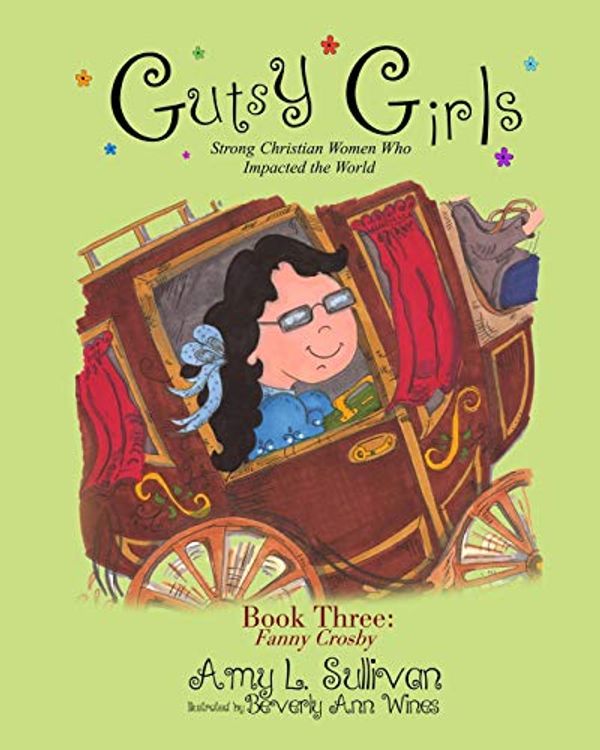 Cover Art for 9781539557449, Gutsy Girls: Strong Christian Women Who Impacted the World: Book Three: Fanny Crosby: Volume 3 by Amy L. Sullivan