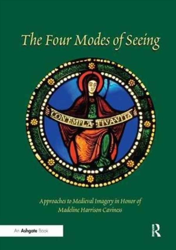 Cover Art for 9781138265400, The Four Modes of Seeing: Approaches to Medieval Imagery in Honor of Madeline Harrison Caviness by Evelyn Staudinger Lane (editor), Elizabeth Carson Pastan (editor), Ellen M. Shortell (editor)
