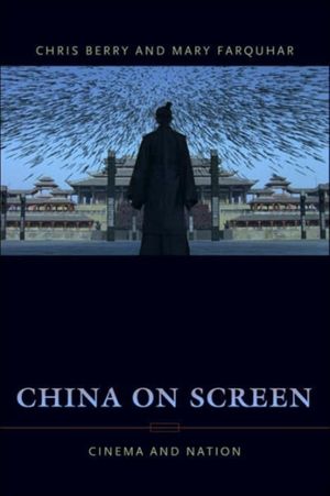 Cover Art for 9780231137072, China on Screen: Cinema and Nation by Berry, Christopher, Farquhar, Mary Ann, Berry Christopher J. and Farquhar Mary Ann