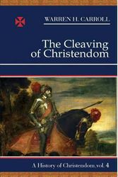 Cover Art for 9780931888755, Cleaving Of Christendom: History Of Christendom Vol 4 by Warren H. Carroll