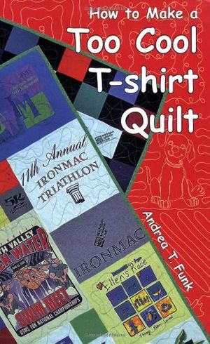 Cover Art for 9780977116904, How to Make a Too Cool T-shirt Quilt by Andrea T. Funk