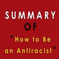 Cover Art for 9798688597776, Summary Of how to be an antiracist: by ibram x. kendi by Alma Duncan