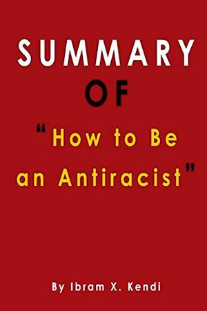 Cover Art for 9798688597776, Summary Of how to be an antiracist: by ibram x. kendi by Alma Duncan