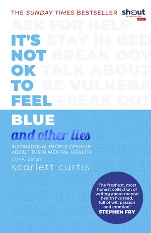 Cover Art for 9780241418383, It's Not OK to Feel Blue (and other lies): Inspirational people open up about their mental health by Scarlett Curtis