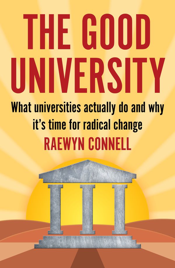 Cover Art for 9781925835038, The Good University: What Universities Actually Do and Why it’s Time for Change by Raewynn Connell