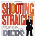 Cover Art for 9780091933227, Shooting Straight: Guns, Gays, God, and George Clooney by Morgan, Piers
