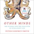 Cover Art for 9780008226305, Other Minds: The Octopus and the Evolution of Intelligent Life by Peter Godfrey-Smith, Peter Noble