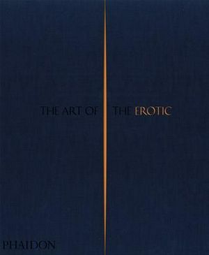 Cover Art for 9780714874241, The Art of the Erotic by Phaidon Editors