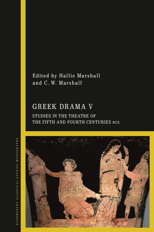 Cover Art for 9781350142350, Greek Drama V: Studies in the Theatre of the Fifth and Fourth Centuries BCE by Hallie Marshall, C. W. Marshall