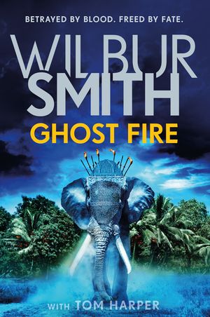 Cover Art for 9781785769429, Ghost Fire by Wilbur Smith, Tom Harper