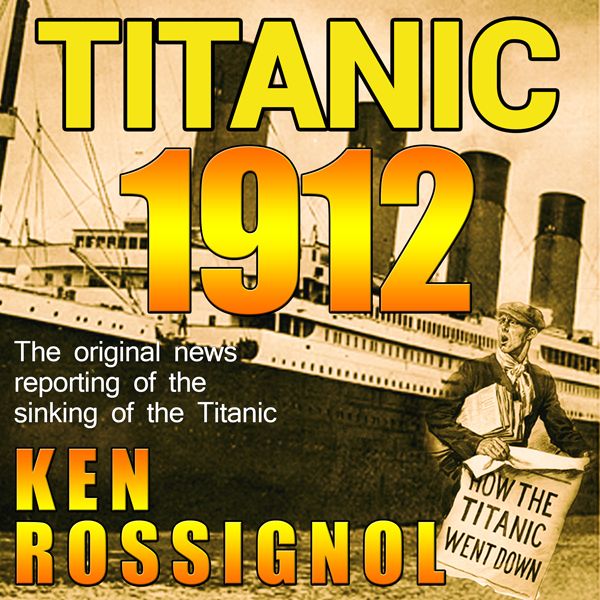 Cover Art for B00EHQQUCK, Titanic 1912: The Original News Reporting of the Sinking of the Titanic (Unabridged) by Unknown